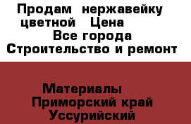 Продам  нержавейку, цветной › Цена ­ 180 - Все города Строительство и ремонт » Материалы   . Приморский край,Уссурийский г. о. 